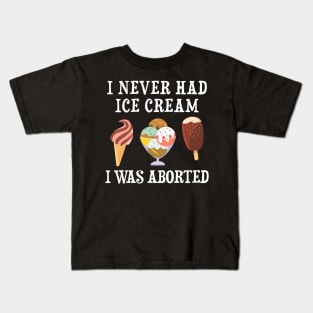 I Never Had Ice Cream I Was Aborted Kids T-Shirt